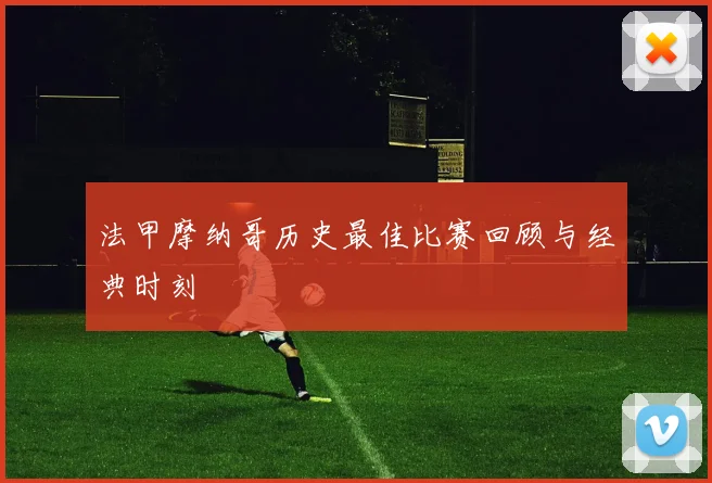 法甲摩纳哥历史最佳比赛回顾与经典时刻