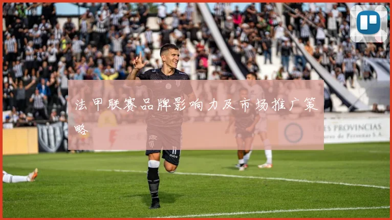 法甲联赛品牌影响力及市场推广策略